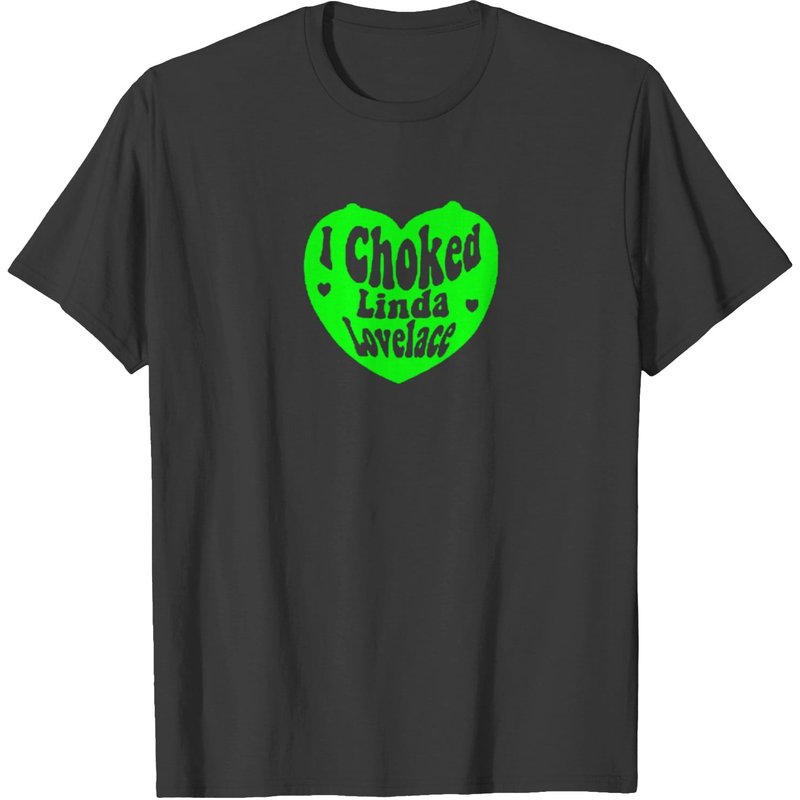 I Choked Linda Lovelace T-shirt