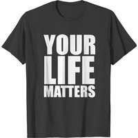 Your Life Matters Shirt T-shirt