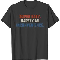 Super Easy Barely An Inconvenience T-shirt — Mens T Shirts