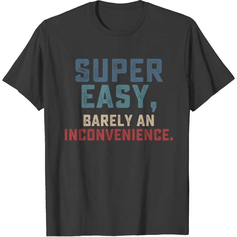 Super Easy Barely An Inconvenience T-shirt — Mens T Shirts