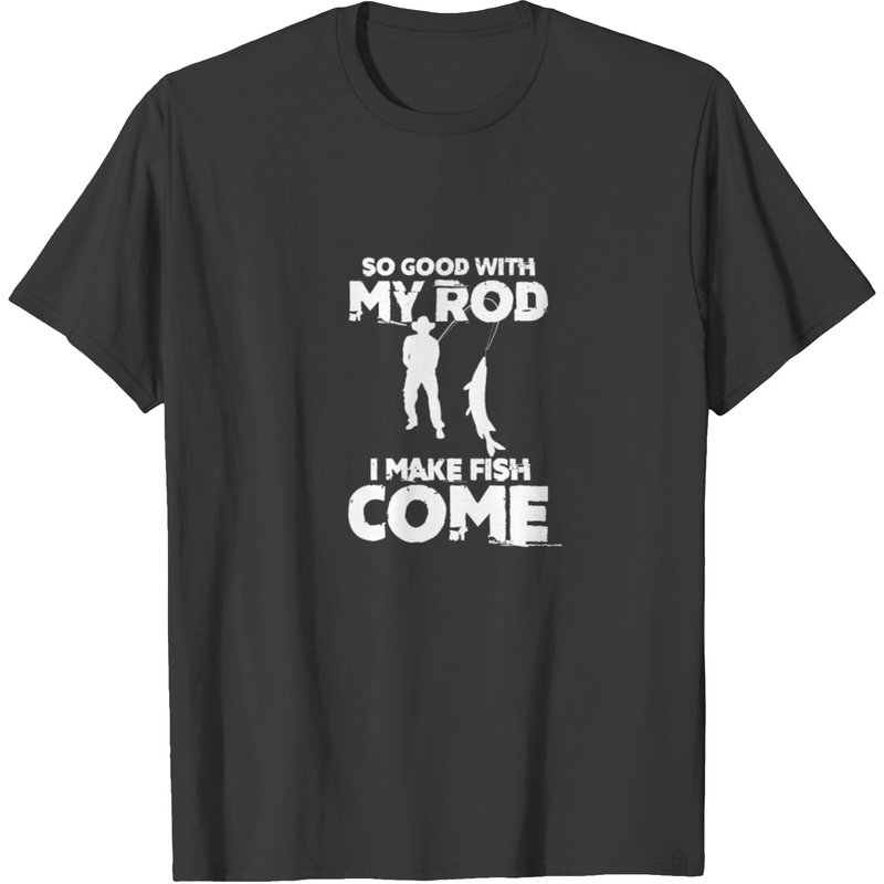 So Good With My Rod I Make Fish Come, Fishing T-shirt — Mens T Shirts