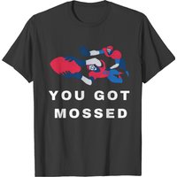 You Got Mossed T-shirt T-shirt