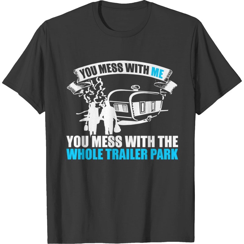 You Mess With Me You Mess With Whole Trailer Park T-shirt — Mens T Shirts