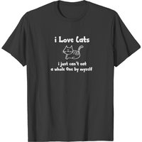 I Love Cats I Just Can T Eat A Whole One T-shirt