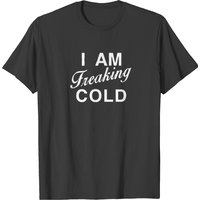 I Am Freaking Cold Funny T-shirt