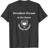 Drunkest Person In The Room T-shirt