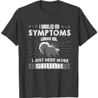 Funny Skunk - Symptoms Just Need More - Animal T-shirt