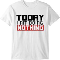 Today I Am Doing Nothing T-shirt