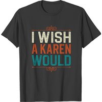 I Wish A Karen Would T-shirt — Mens T Shirts
