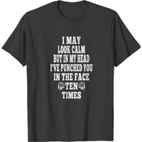 I May Look Calm But In My Head I Punched You Gifts T-shirt