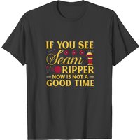 If You See Seam Ripper Sewing Quilting Gift T-shirt