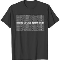 Feeling Safe Is For A Human Right T-shirt — Mens T Shirts