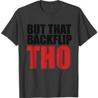 But That Backflip Tho T-shirt