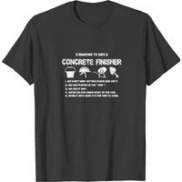 Five Reasons To Date A Concrete Finisher T-shirt — Mens T Shirts