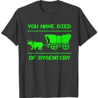 Cult Classic Oregon Trail Died Of Dysentery T-shirt