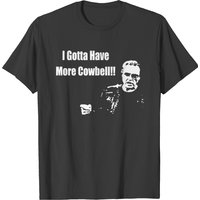 I Gotta Have More Cowbell T-shirt