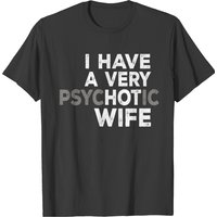 I Have A Very Psychotic Wife T-shirt — T-shirts pour hommes