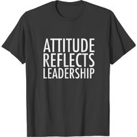 Attitude Reflects Leadership T-shirt