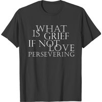 What Is Grief If Not Love Persevering T-shirt — T-shirts pour hommes