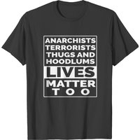 Anarchists, Terrorists, Thugs Lives Matter Too T-shirt — T-shirts pour hommes