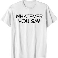 Whatever You Say T-shirt