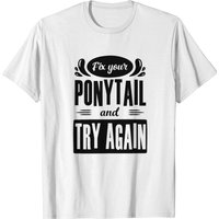 Fix Your Ponytail And Try Again T-shirt