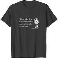 Abraham Lincoln Quote Those Who Deny Freedom T-shirt