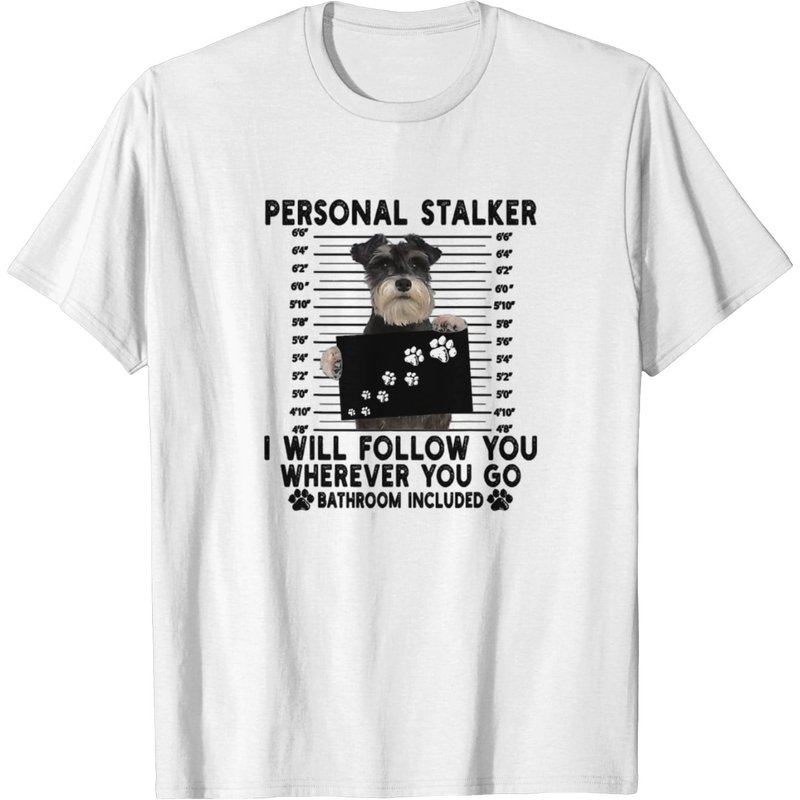 Personal Stalker I Will Follow You Schnauzer Lover T-shirt — Mens T Shirts