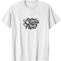 I'd Rather Read Newspaper Print Newspaper Reading T-shirt