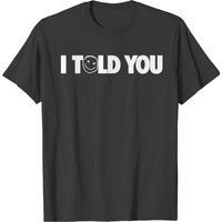 I Told You T-shirt