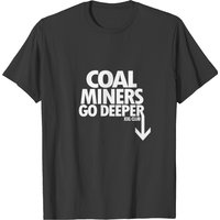 Coal Miners Go Deeper T-shirt — Mens T Shirts