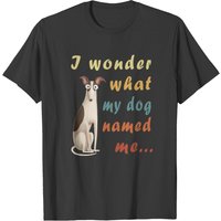 I Wonder What My Dog Named Me... T-shirt