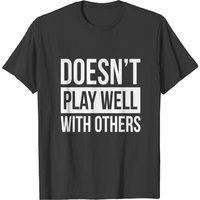 Doesn't Play Well With Others T-shirt