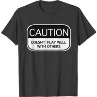 Caution Doesn't Play Well With Others T-shirt