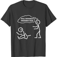 Pull Yourself Together Man T-shirt