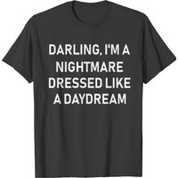 Darling Im A Nightmare Dressed Like A Daydream T-shirt