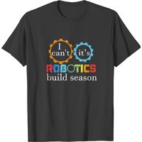 Robotics Build Season I Can't It's Build Season T-shirt — Mens T Shirts