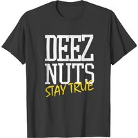 Deez Nuts Stay True T-shirt