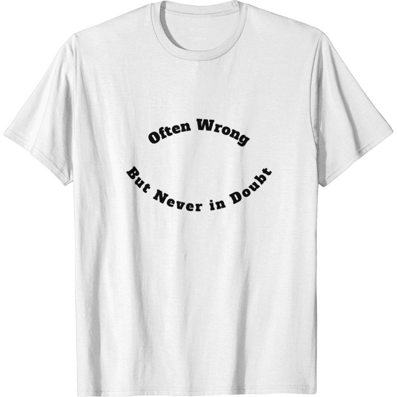 Often Wrong But Never In Doubt T-shirt