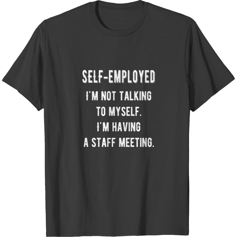 Self Employed,i'm Having A Staff Meeting T-shirt