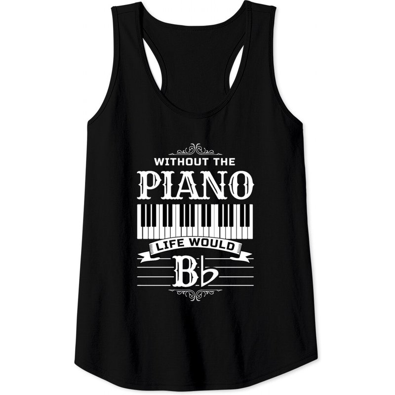 Without The Piano Life Would Bb For Music Piano Tank Tops