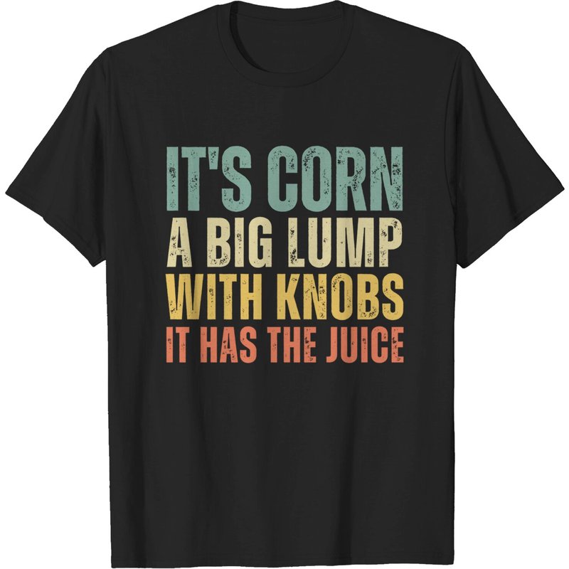 It's Corn Shirt, It's Corn A Big Lump With Knobs It Has The Juice T Shirt — T-shirts pour hommes
