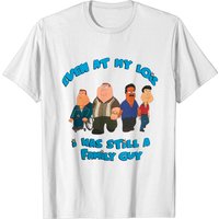 Even At My Lois I Was Still A Family Guy Shirt