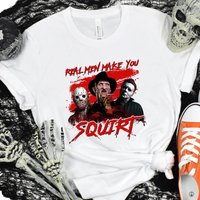 Real Man Make You Squirt -shirt, Horror Movie Serial Killers Shirt — Mens T Shirts