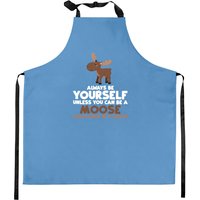 Always Be Yourself Unless You Can Be A Moose Gift Kitchen Aprons