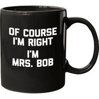 Of Course I'm Right I'm Mrs Bob Mugs Funny Sayi Mugs — Tasses et gobelets
