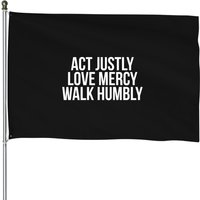 Act Justly Love Mercy Walk Humbly Micah 6:8 House Flag House Flags — Decorative Flags