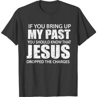 If You Bring Up My Past You Should Know That Jesus Dropped The Charges T-shirt — T-shirts pour hommes