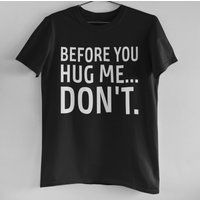 Before You Hug Me... Don't T-shirt