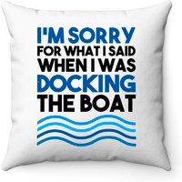 I'm Sorry For What I Said When I Was Docking The Boat Gift Throw Pillows